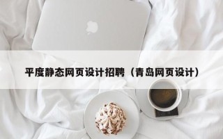景德镇平度静态网页设计招聘（青岛网页设计）