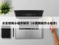 景德镇点击视频小程序制作（小视频制作小程序）